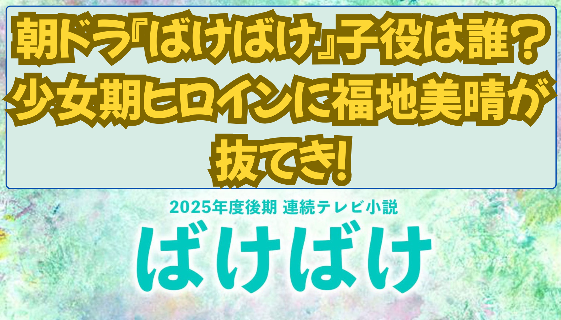 朝ドラ『ばけばけ』子役は誰？少女期ヒロインに福地美晴が抜てき！